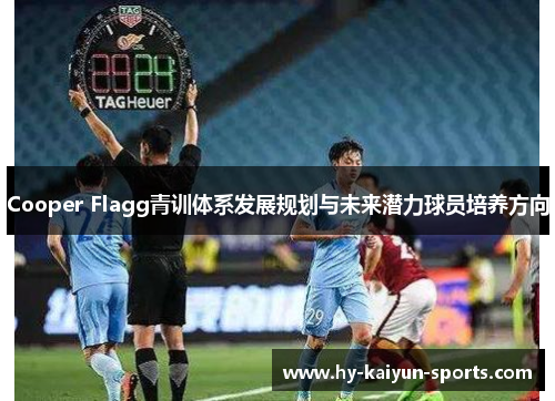 Cooper Flagg青训体系发展规划与未来潜力球员培养方向